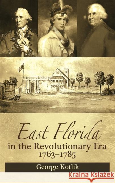 East Florida in the Revolutionary Era, 1763-1785 George Kotlik 9781588384720 NewSouth Books