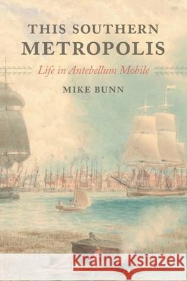 This Southern Metropolis: Life in Antebellum Mobile Mike Bunn 9781588385246 NewSouth Books