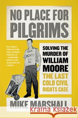 No Place for Pilgrims: Solving the Murder of William Moore, the Last Cold Civil Rights Case Mike Marshall 9781588385598 NewSouth Books