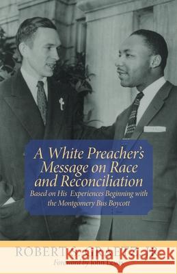 A White Preacher's Message on Race and Reconciliation: Based on His Experiences Beginning with the Montgomery Bus Boycott Robert S. Graetz John Lewis 9781588385765 NewSouth Books