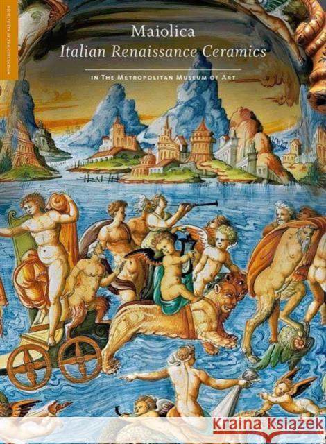 Maiolica: Italian Renaissance Ceramics in the Metropolitan Museum of Art Timothy Wilson Luke Syson 9781588395610