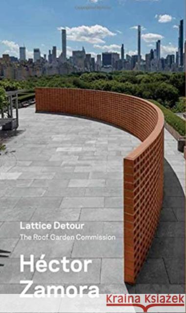 Hector Zamora: Lattice Detour: The Roof Garden Commission Iris Candela Paolo Santoscoy 9781588396891 Metropolitan Museum of Art New York