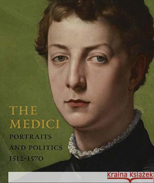 The Medici: Portraits and Politics, 1512-1570 Keith Christiansen Carlo Falciani Elizabeth Cropper 9781588397300 Metropolitan Museum of Art New York