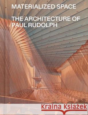 Materialized Space: The Architecture of Paul Rudolph Abraham Thomas 9781588397836 Metropolitan Museum of Art