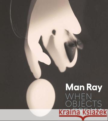 Man Ray: When Objects Dream Stephen C. Pinson 9781588398024 Metropolitan Museum of Art New York