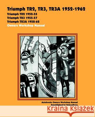 Triumph TR2, TR3, TR3A 1952-62 Owners Workshop Manual Veloce Press 9781588500274 Veloce Press