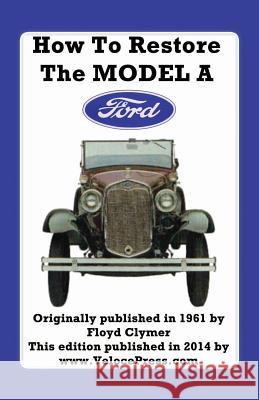 How to Restore the Model a Ford Floyd Clymer Velocepress 9781588501189