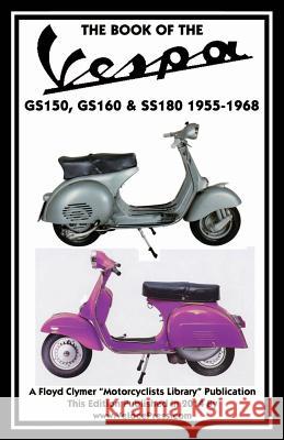 Book of the Vespa Gs150, Gs160 & Ss180 1955-1968 J. Thorpe Floyd Clymer Velocepress 9781588501202 Veloce Enterprises, Inc.