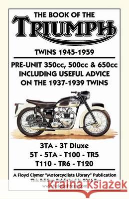 BOOK OF THE TRIUMPH TWINS 1945-1959 PRE-UNIT 350cc. 500cc & 650cc INCLUDING USEFUL ADVICE ON THE 1937-1939 TWINS W Haycraft, Floyd Clymer, Velocepress 9781588501417 Veloce Enterprises, Inc.