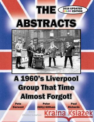 THE ABSTRACTS - A 1960's LIVERPOOL GROUP THAT TIME ALMOST FORGOT! (2016 UPDATED COLOR EDITION) Various, David K McClure, Velocepress 9781588501462