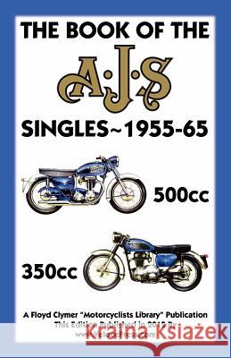 BOOK OF THE AJS SINGLES 1955-1965 350cc & 500cc Clymer, Floyd 9781588501677