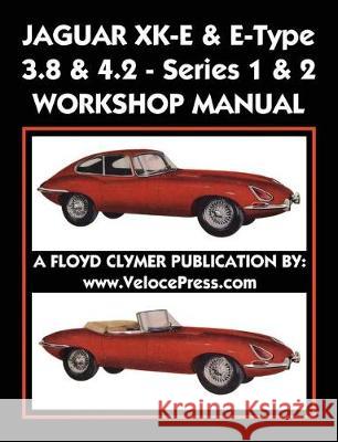 Jaguar Xk-E & E-Type 3.8 & 4.2 Series 1 & 2 Workshop Manual Floyd Clymer Velocepress 9781588501769 Veloce Enterprises, Inc.