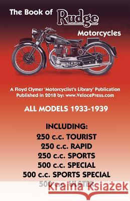 Book of Rudge Motorcycles All Models 1933-1939 Cade Anstey Haycraft, Floyd Clyer, Velocepress 9781588501820 Veloce Enterprises, Inc.