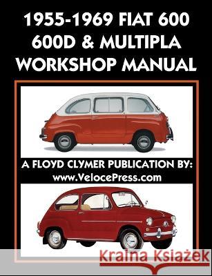 1955-1969 Fiat 600 - 600d & Multipla Factory Workshop Manual Fiat S P a, Floyd Clymer, Velocepress 9781588501974 Veloce Enterprises, Inc.