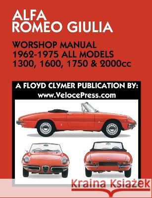 ALFA ROMEO GIULIA WORKSHOP MANUAL 1962-1975 ALL MODELS 1300, 1600, 1750 & 2000cc Floyd Clymer Floyd Clymer Velocepress 9781588502254 Veloce Enterprises, Inc.