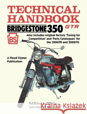 Bridgestone Motorcycles 350gtr & 350gto Technical Handbook, Tuning for Competition and Parts Catalogues Floyd Clymer Velocepress 9781588502384 Veloce Enterprises, Inc.