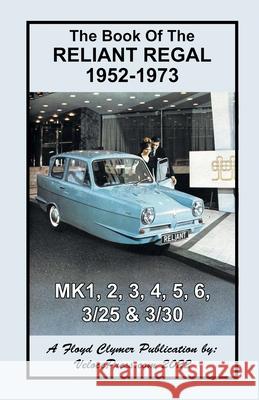 Book of the Reliant Regal 1952-1973 Mk1, Mk2, Mk3, Mk4, Mk5, Mk6, 3/25 & 3/30 Models J. Thorpe Floyd Clymer Velocepress 9781588502599 Veloce Enterprises, Inc.