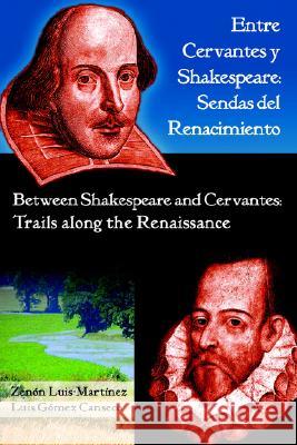 Entre Cervantes y Shakespeare: Sendas del Renacimiento/Between Shakespeare and Cervantes: Trails Along the Renaissance Zenon Luis-Martinez Luis Gome 9781588711045
