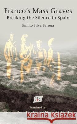 Franco's Mass Graves: Breaking the Silence in Spain Emilio Silv Veronica Dean-Thacker Shelby G. Thacker 9781588714039