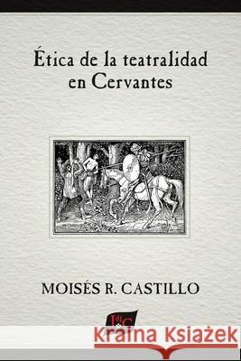 ?tica de la teatralidad en Cervantes Mois?s R. Castillo 9781588714077 Juan de La Cuesta-Hispanic Monographs