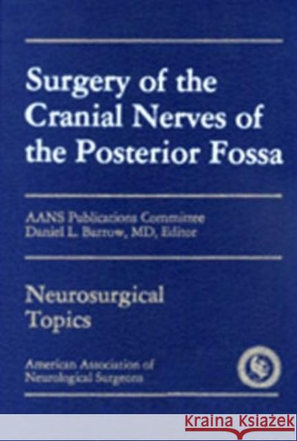 Surgery of the Cranial Nerves of the Posterior Fossa Barrow                                   Daniel L. Barrow 9781588901347 American Association of Neurological Surgeons