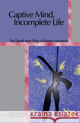 Captive Mind, Incomplete Life: The Death Row Elegy of Robert Mwalimu Christopher Johnston 9781588982070