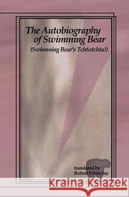 The Autobiography of Swimming Bear: (Swimming Bear's Tchtotchta!) translated by Robert White Jay Christopher Johnston 9781588984838