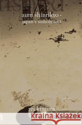 Aum Shinrikyo-Japan's Unholy Sect Rei Kimura 9781588987419 Booksurge Publishing