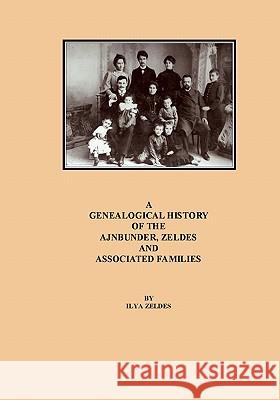 A Genealogical History of the Ajnbunder, Zeldes and Associated Families Ilya Zeldes 9781588987716