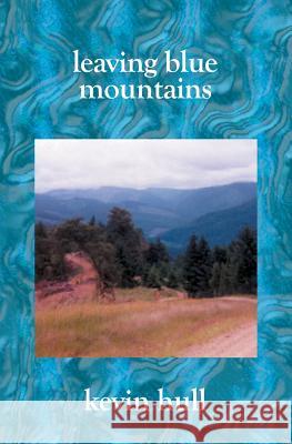 Leaving Blue Mountains: Poems By Kevin Hull Kevin Hull 9781588988133