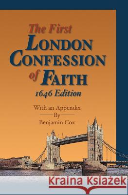 The First London Confession of Faith, 1646 Edition: With an Appendix by Benjamin Cox Gary D. Long 9781588989185 Booksurge Publishing