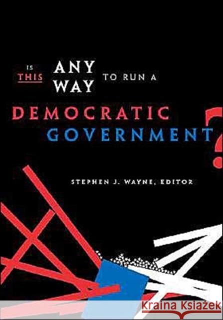 Is This Any Way to Run a Democratic Government? Stephen J. Wayne 9781589010055 Georgetown University Press