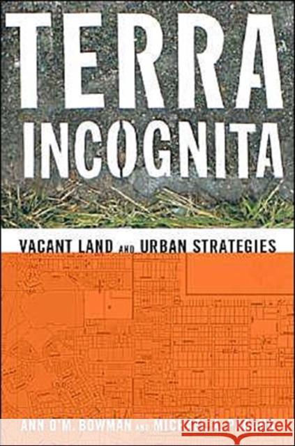 Terra Incognita: Vacant Land and Urban Strategies Bowman, Ann O. 9781589010079 Georgetown University Press