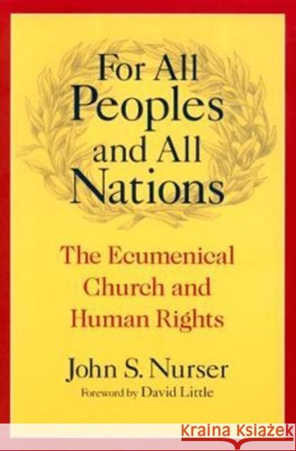 For All Peoples and All Nations: The Ecumenical Church and Human Rights John S. Nurser David Little 9781589010598 Georgetown University Press