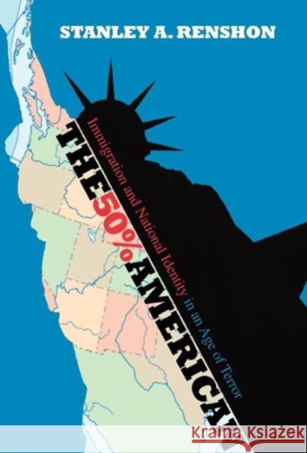 The 50% American: Immigration and National Identity in an Age of Terror Renshon, Stanley a. 9781589010673