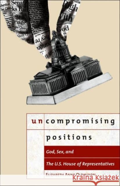 Uncompromising Positions: God, Sex, and the U.S. House of Representatives Oldmixon, Elizabeth Anne 9781589010710