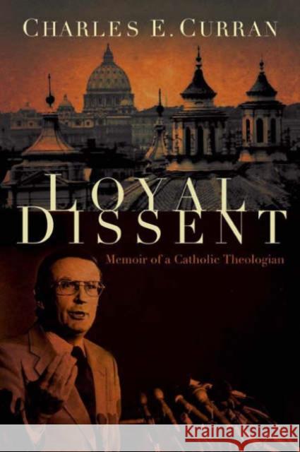 Loyal Dissent: Memoir of a Catholic Theologian Curran, Charles E. 9781589010871