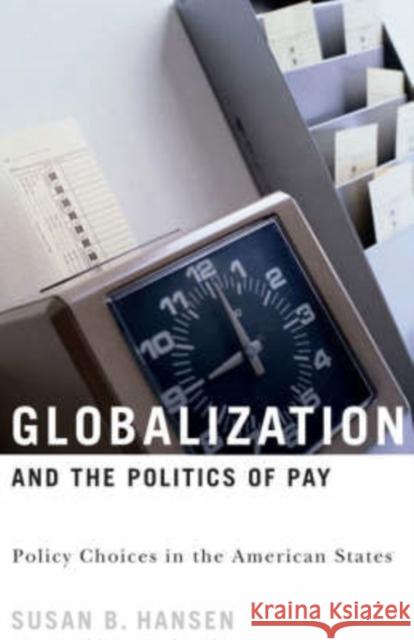 Globalization and the Politics of Pay: Policy Choices in the American States Hansen, Susan B. 9781589010888 Georgetown University Press