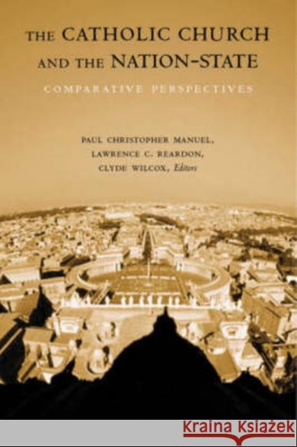 The Catholic Church and the Nation-State: Comparative Perspectives Manuel, Paul Christopher 9781589011151
