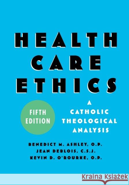 Health Care Ethics: A Catholic Theological Analysis Ashley, Benedict M. 9781589011168