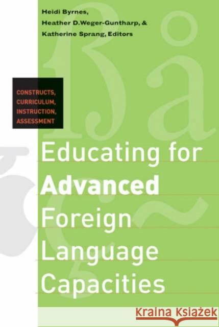 Educating for Advanced Foreign Language Capacities: Constructs, Curriculum, Instruction, Assessment Byrnes, Heidi 9781589011182 Georgetown University Press