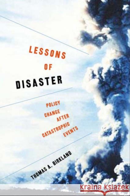 Lessons of Disaster: Policy Change After Catastrophic Events Birkland, Thomas a. 9781589011212 Georgetown University Press