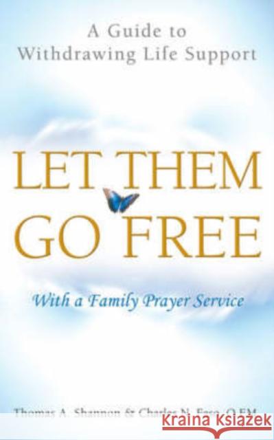 Let Them Go Free: A Guide to Withdrawing Life Support Shannon, Thomas a. 9781589011403