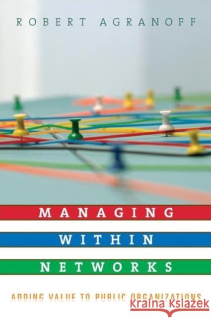 Managing Within Networks: Adding Value to Public Organizations Agranoff, Robert 9781589011540