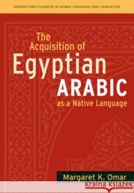 The Acquisition of Egyptian Arabic as a Native Language Margaret K. Omar 9781589011687