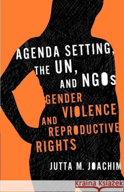 Agenda Setting, the UN, and NGOs: Gender Violence and Reproductive Rights Joachim, Jutta M. 9781589011755