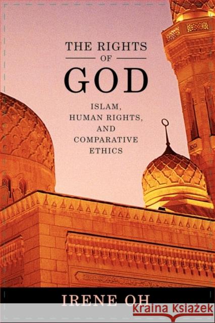 The Rights of God: Islam, Human Rights, and Comparative Ethics Oh, Irene 9781589011847