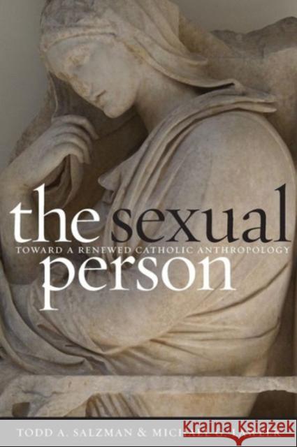 The Sexual Person: Toward a Renewed Catholic Anthropology Salzman, Todd A. 9781589012080 Georgetown University Press