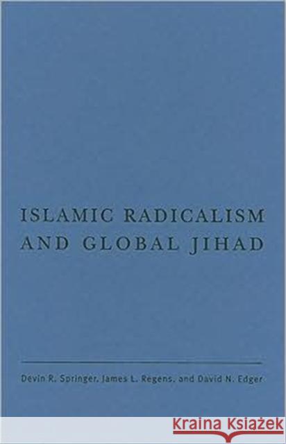 Islamic Radicalism and Global Jihad Devin R. Springer James L. Regens David N. Edger 9781589012523 Georgetown University Press