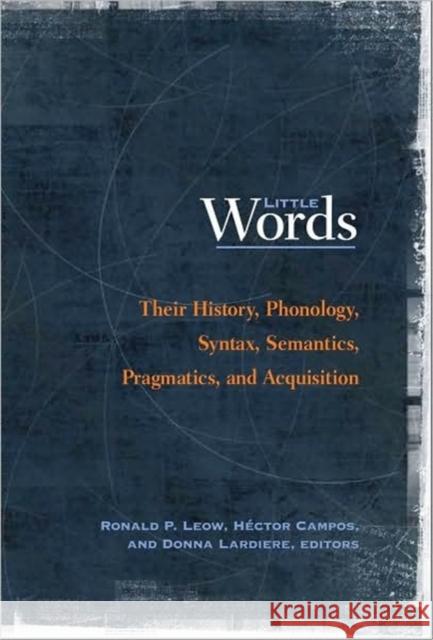 Little Words: Their History, Phonology, Syntax, Semantics, Pragmatics, and Acquisition Leow, Ronald P. 9781589012547 Georgetown University Press